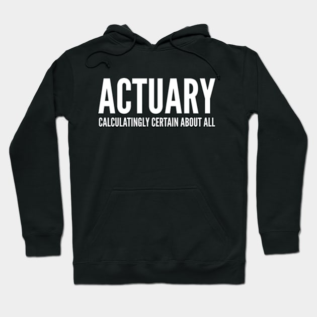 Actuary Calculatingly Certain About All - Funny Quotes Hoodie by Celestial Mystery